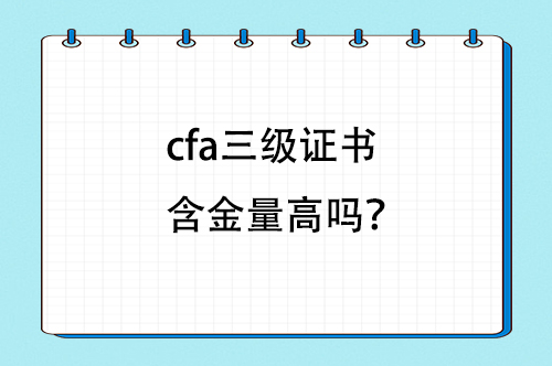 cfa三級證書含金量高嗎？