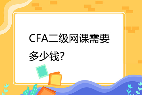 CFA二級(jí)網(wǎng)課需要多少錢？