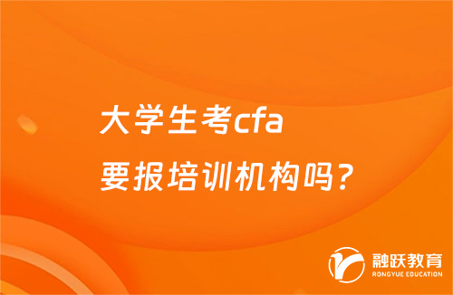 大學生考cfa要報培訓機構(gòu)嗎？