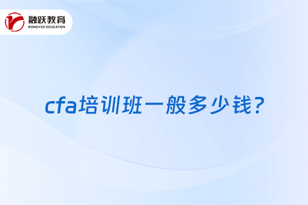 cfa培訓班一般多少錢？